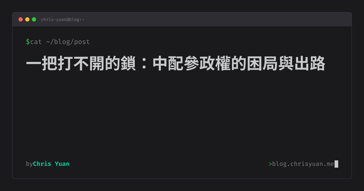 一把打不開的鎖：中配參政權的困局與出路 | Chris Yuan | Blog